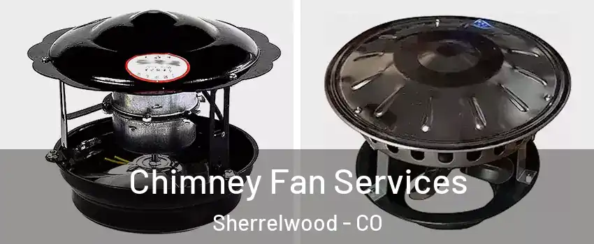 Chimney Fan Services Sherrelwood - CO
