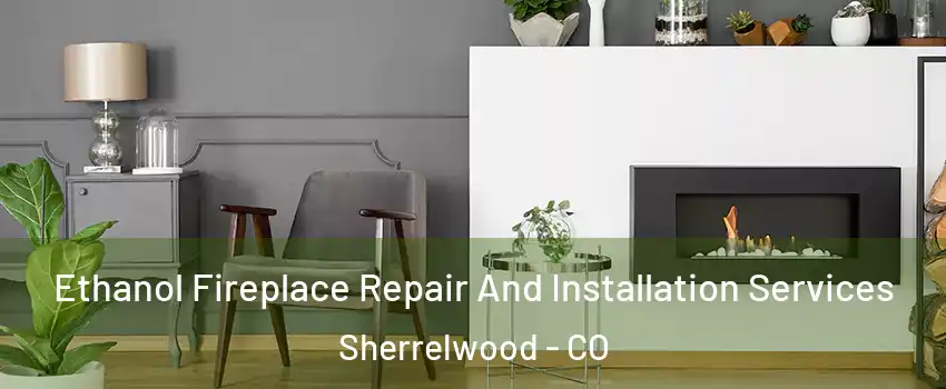  Ethanol Fireplace Repair And Installation Services Sherrelwood - CO