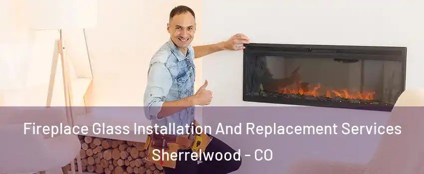  Fireplace Glass Installation And Replacement Services Sherrelwood - CO