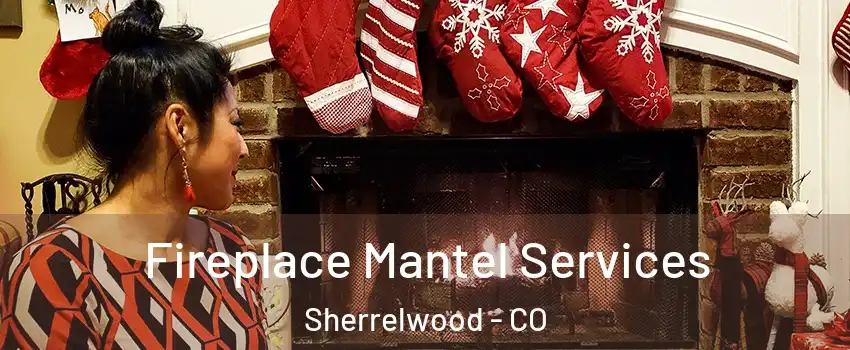  Fireplace Mantel Services Sherrelwood - CO