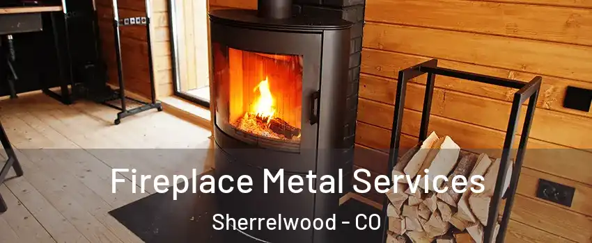 Fireplace Metal Services Sherrelwood - CO