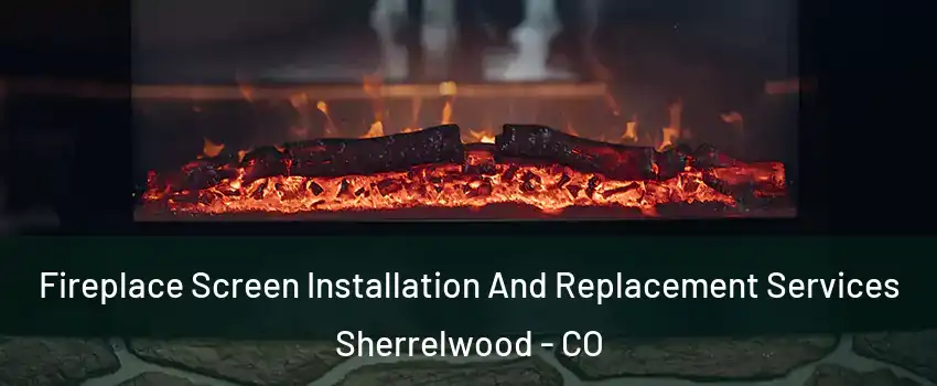  Fireplace Screen Installation And Replacement Services Sherrelwood - CO