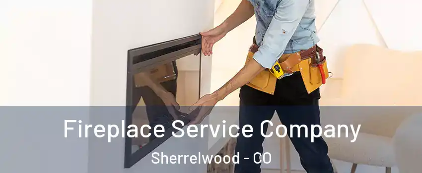 Fireplace Service Company Sherrelwood - CO