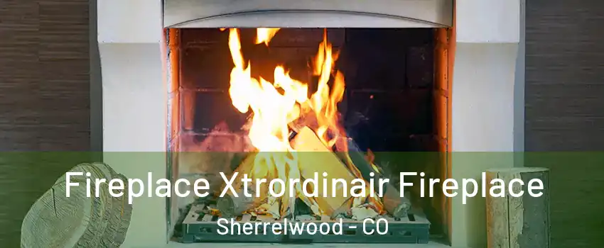  Fireplace Xtrordinair Fireplace Sherrelwood - CO