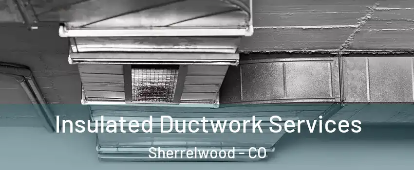  Insulated Ductwork Services Sherrelwood - CO
