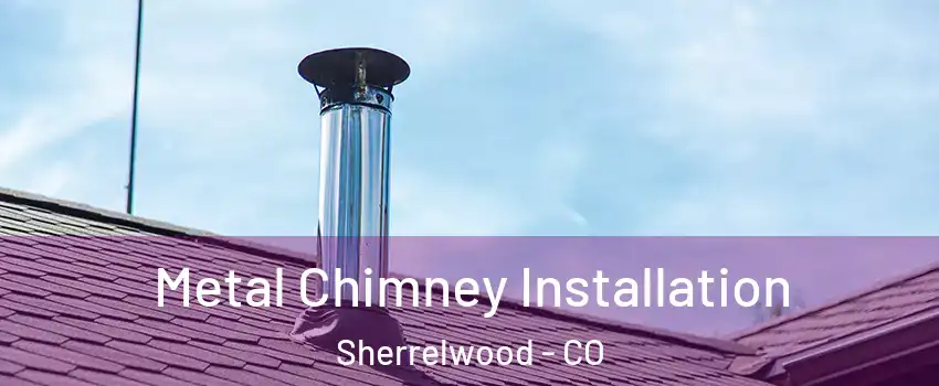  Metal Chimney Installation Sherrelwood - CO