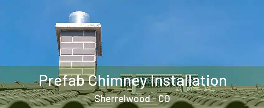  Prefab Chimney Installation Sherrelwood - CO