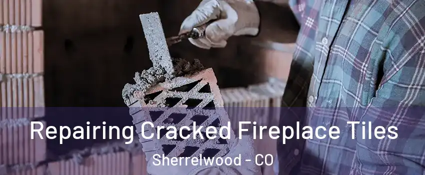  Repairing Cracked Fireplace Tiles Sherrelwood - CO