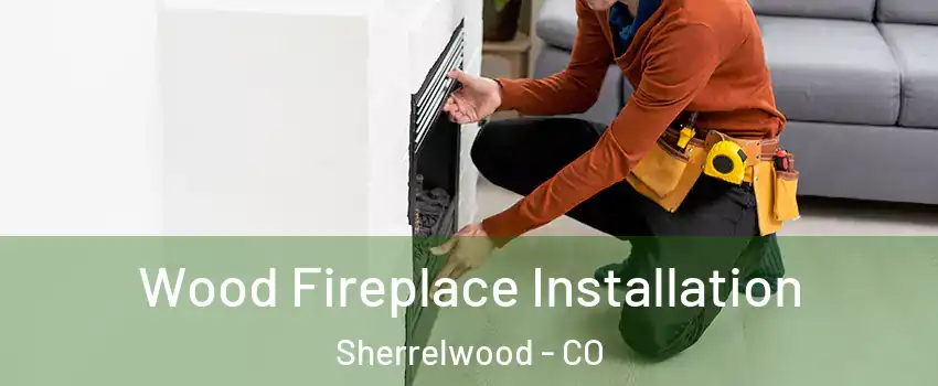  Wood Fireplace Installation Sherrelwood - CO